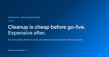 Image describing that accounting cleanup is easier before a NetSuite go-live and expensive after.